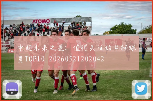 中超未来之星：值得关注的年轻球员TOP10_20260521202042