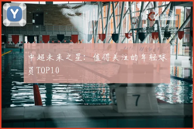 中超未来之星：值得关注的年轻球员TOP10